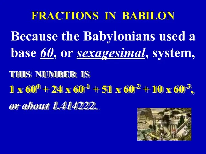 FRACTIONS IN BABILON Because the Babylonians used a base 60,