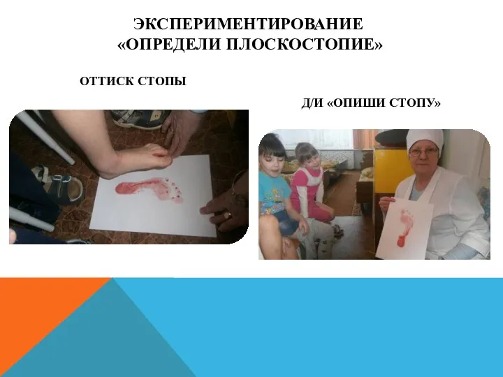 Экспериментирование «Определи плоскостопие» Оттиск стопы Д/и «Опиши стопу»