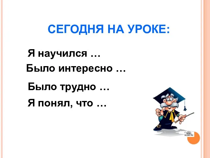 СЕГОДНЯ НА УРОКЕ: Я научился … Было интересно … Было трудно … Я понял, что …