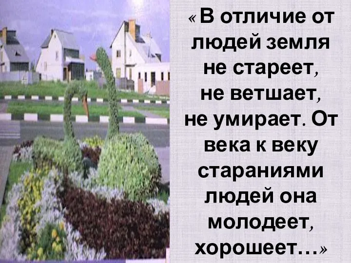 « В отличие от людей земля не стареет, не ветшает,