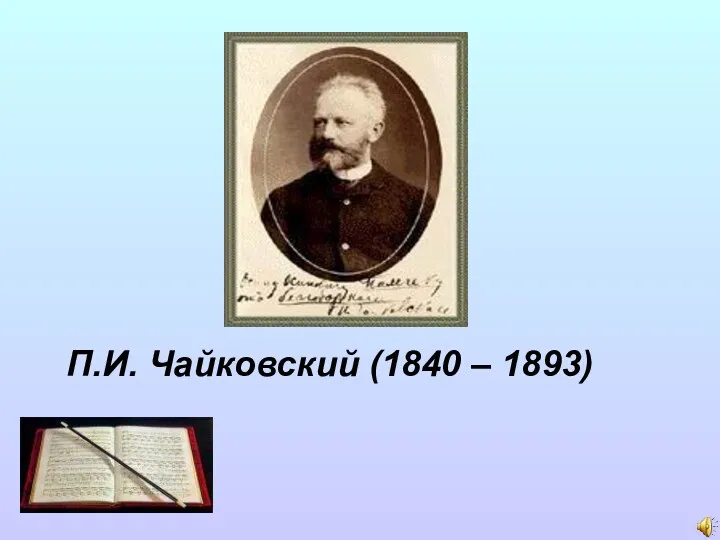 П.И. Чайковский (1840 – 1893)