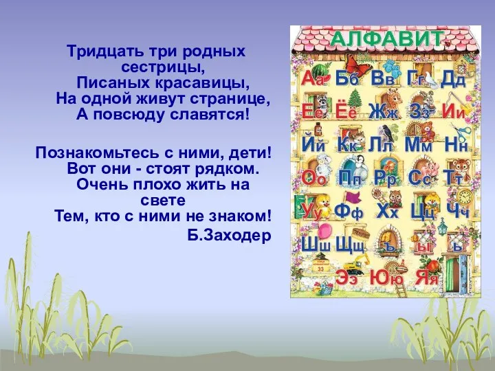 Тридцать три родных сестрицы, Писаных красавицы, На одной живут странице, А повсюду славятся!