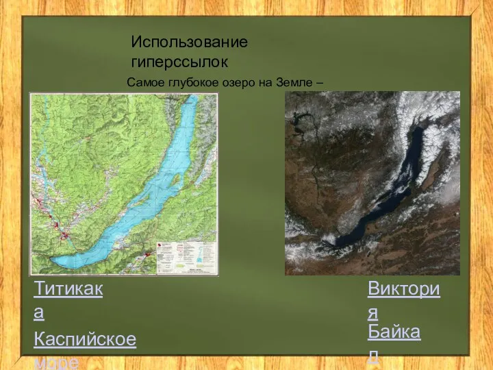 Использование гиперссылок Самое глубокое озеро на Земле – это … Титикака Виктория Каспийское море Байкал