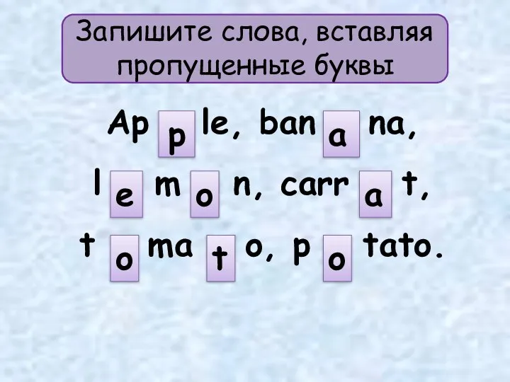 Запишите слова, вставляя пропущенные буквы Ap … le, ban … na, l …