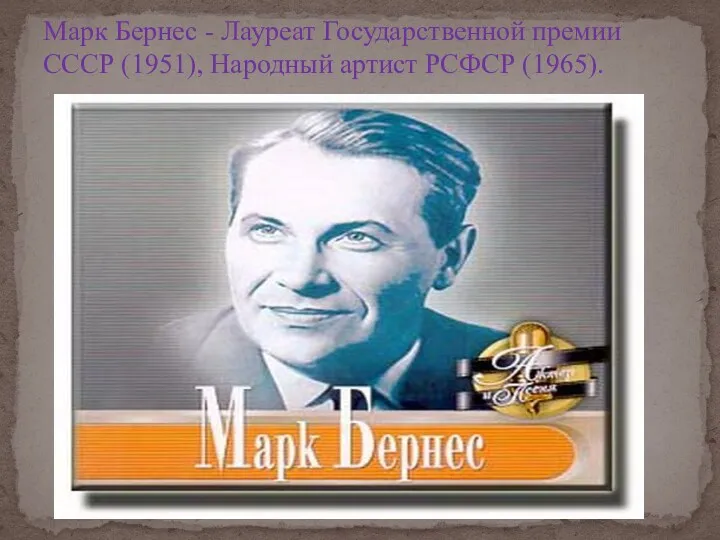 Марк Бернес - Лауреат Государственной премии СССР (1951), Народный артист РСФСР (1965).