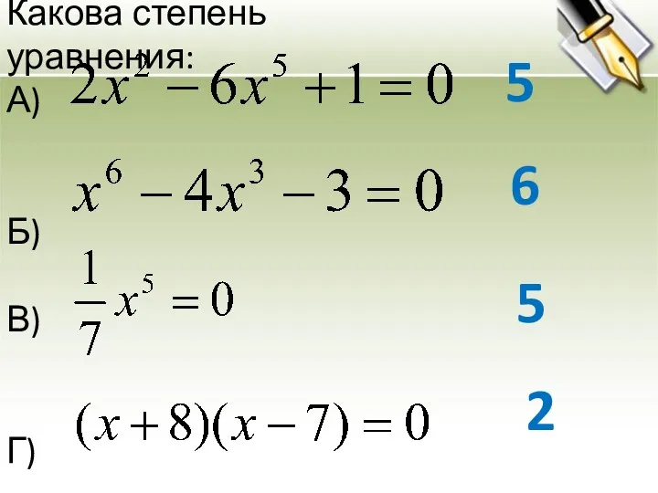 Какова степень уравнения: А) Б) В) Г) 5 6 5 2