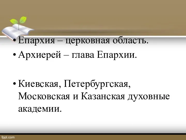 Епархия – церковная область. Архиерей – глава Епархии. Киевская, Петербургская, Московская и Казанская духовные академии.