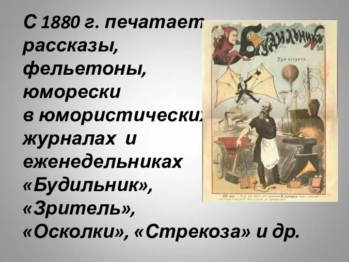 С 1880 г. печатает рассказы, фельетоны, юморески в юмористических журналах и еженедельниках «Будильник»,