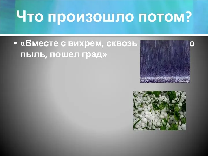 Что произошло потом? «Вместе с вихрем, сквозь его горячую пыль, пошел град»