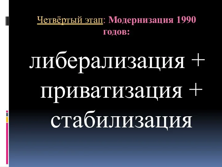 Четвёртый этап: Модернизация 1990 годов: либерализация + приватизация + стабилизация