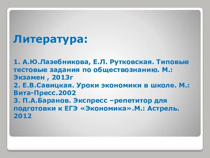 Литература: 1. А.Ю.Лазебникова, Е.Л. Рутковская. Типовые тестовые задания по обществознанию.