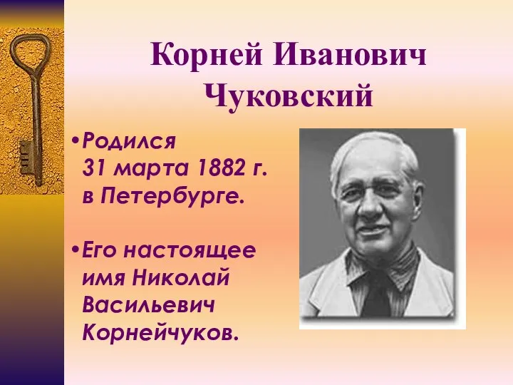 Родился 31 марта 1882 г. в Петербурге. Его настоящее имя Николай Васильевич Корнейчуков. Корней Иванович Чуковский