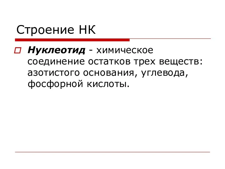 Строение НК Нуклеотид - химическое соединение остатков трех веществ: азотистого основания, углевода, фосфорной кислоты.