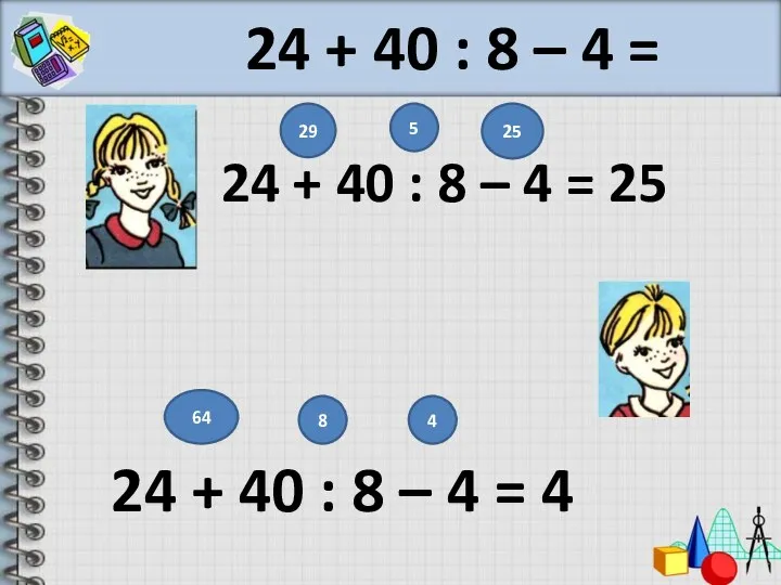 24 + 40 : 8 – 4 = 24 + 40 : 8