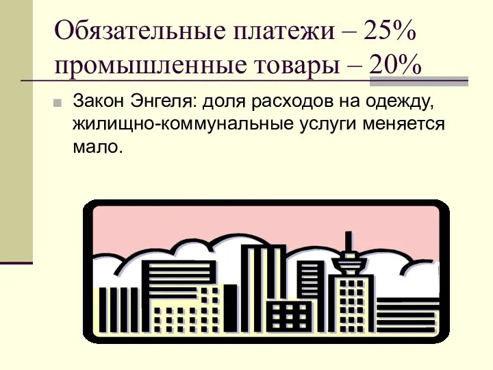 Обязательные платежи – 25% промышленные товары – 20% Закон Энгеля: