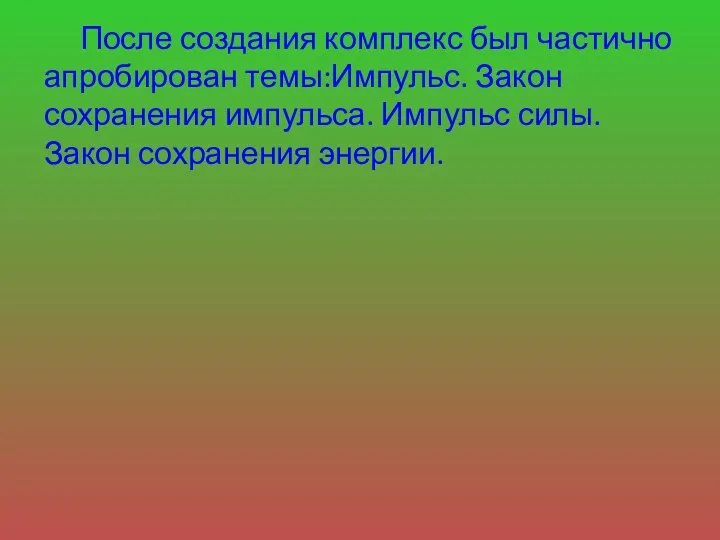 После создания комплекс был частично апробирован темы:Импульс. Закон сохранения импульса. Импульс силы. Закон сохранения энергии.