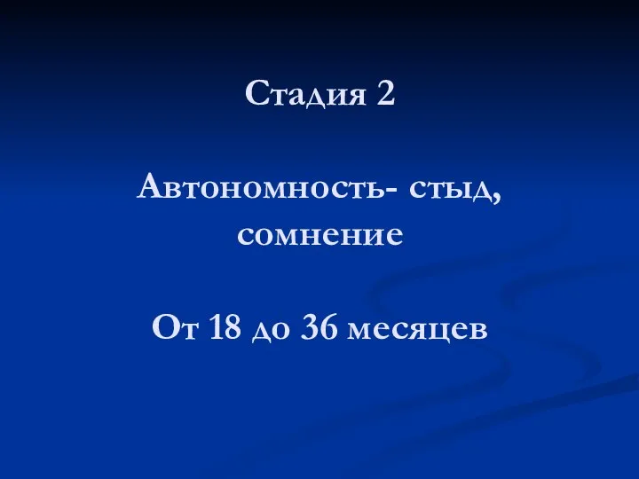 Cтадия 2 Автономность- стыд, сомнение От 18 до 36 месяцев