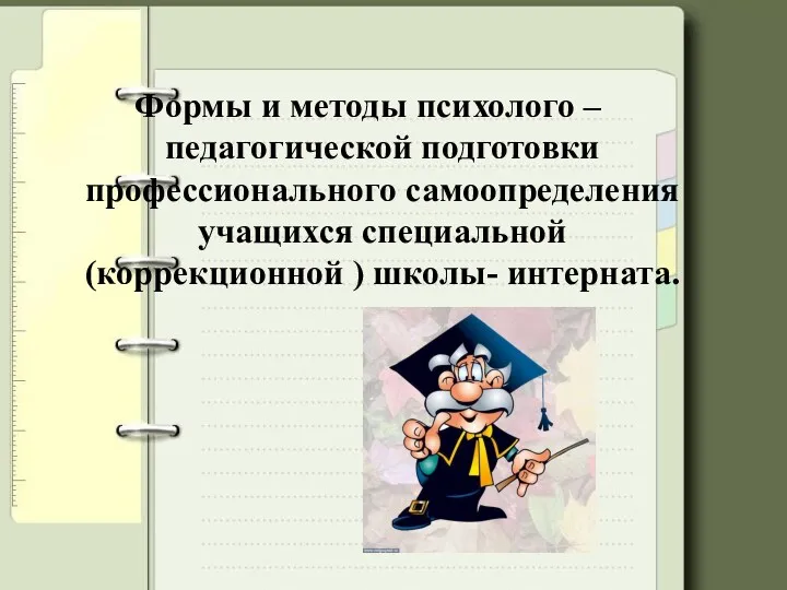 Формы и методы психолого – педагогической подготовки профессионального самоопределения учащихся специальной (коррекционной ) школы- интерната.