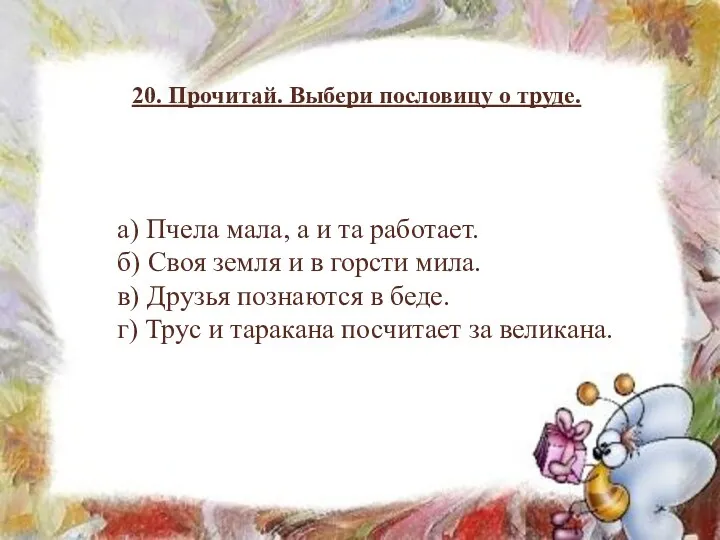 20. Прочитай. Выбери пословицу о труде. а) Пчела мала, а