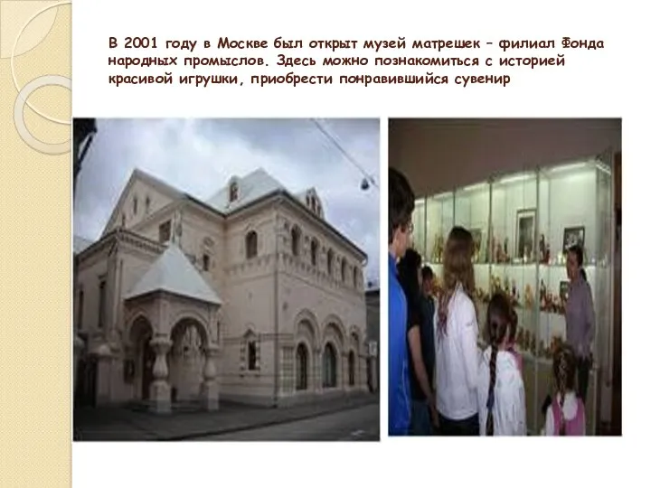 В 2001 году в Москве был открыт музей матрешек – филиал Фонда народных