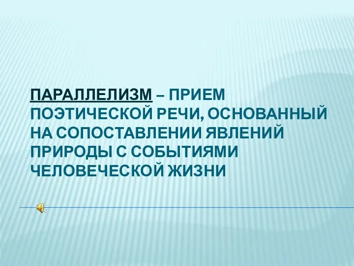 Параллелизм – прием поэтической речи, основанный на сопоставлении явлений природы с событиями человеческой жизни