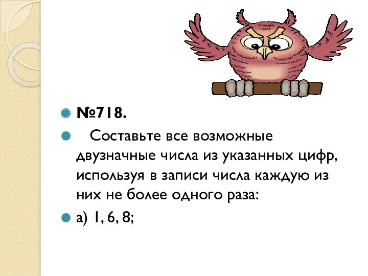 №718. Составьте все возможные двузначные числа из указанных цифр, используя в записи числа