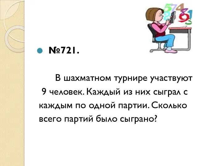 №721. В шахматном турнире участвуют 9 человек. Каждый из них сыграл с каждым