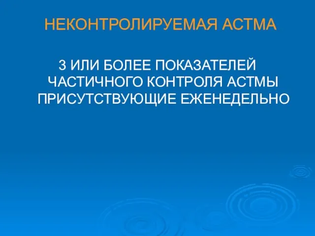 НЕКОНТРОЛИРУЕМАЯ АСТМА 3 ИЛИ БОЛЕЕ ПОКАЗАТЕЛЕЙ ЧАСТИЧНОГО КОНТРОЛЯ АСТМЫ ПРИСУТСТВУЮЩИЕ ЕЖЕНЕДЕЛЬНО