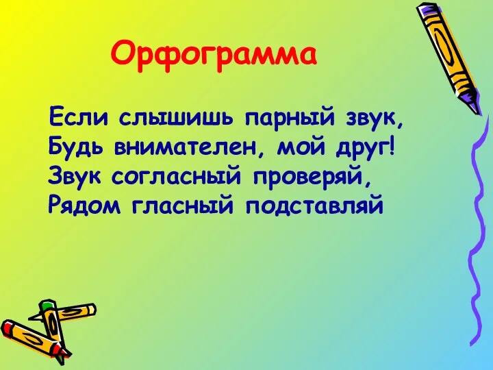 Орфограмма Если слышишь парный звук, Будь внимателен, мой друг! Звук согласный проверяй, Рядом гласный подставляй