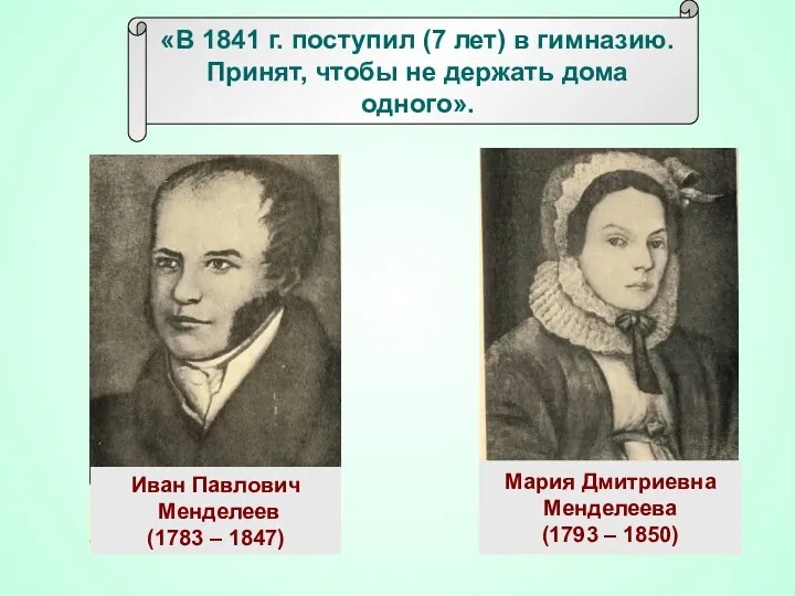 Иван Павлович Менделеев (1783 – 1847) Мария Дмитриевна Менделеева (1793 – 1850) «В