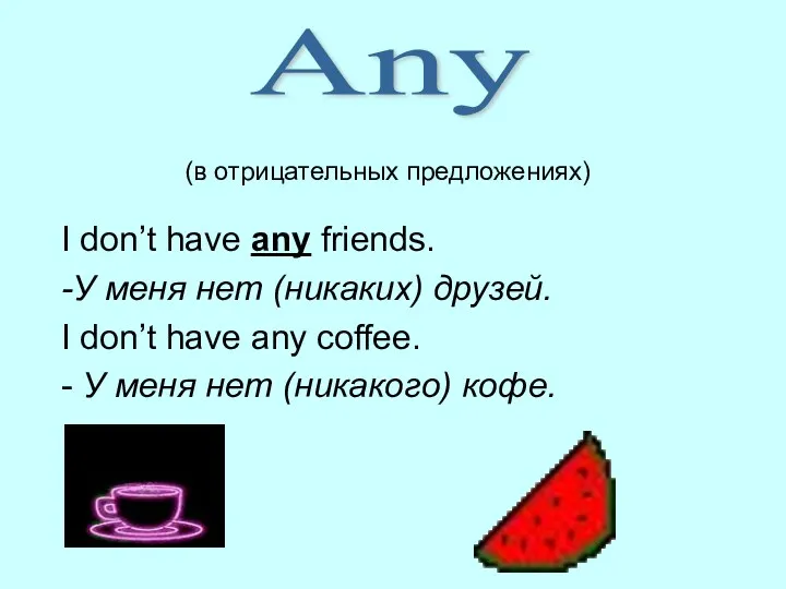 (в отрицательных предложениях) I don’t have any friends. -У меня