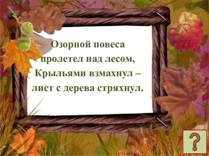 Озорной повеса пролетел над лесом, Крыльями взмахнул – лист с дерева стряхнул.