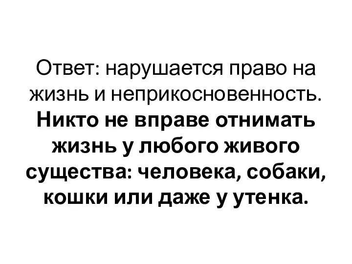 Ответ: нарушается право на жизнь и неприкосновенность. Никто не вправе