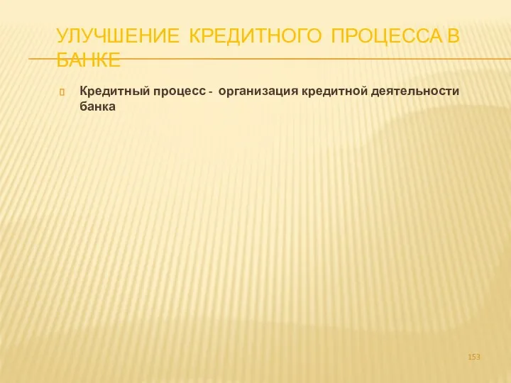 УЛУЧШЕНИЕ КРЕДИТНОГО ПРОЦЕССА В БАНКЕ Кредитный процесс - организация кредитной деятельности банка