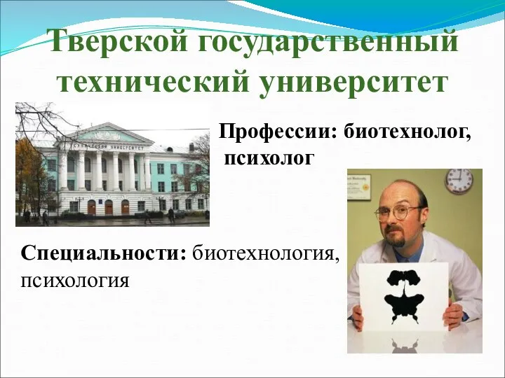 Тверской государственный технический университет Профессии: биотехнолог, психолог Специальности: биотехнология, психология