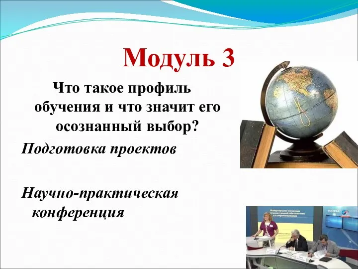 Модуль 3 Что такое профиль обучения и что значит его осознанный выбор? Подготовка проектов Научно-практическая конференция