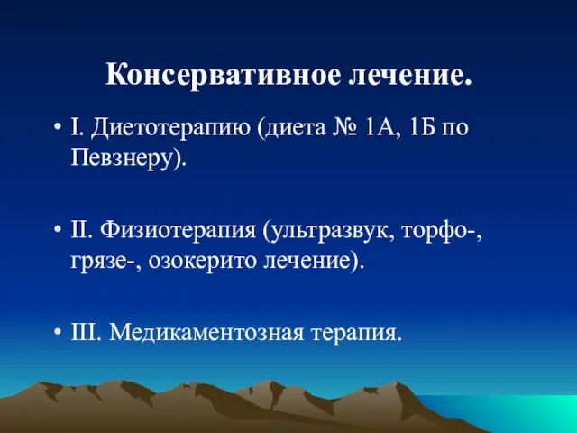 Консервативное лечение. I. Диетотерапию (диета № 1А, 1Б по Певзнеру). II. Физиотерапия (ультразвук,