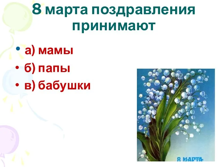 а) мамы б) папы в) бабушки 8 марта поздравления принимают