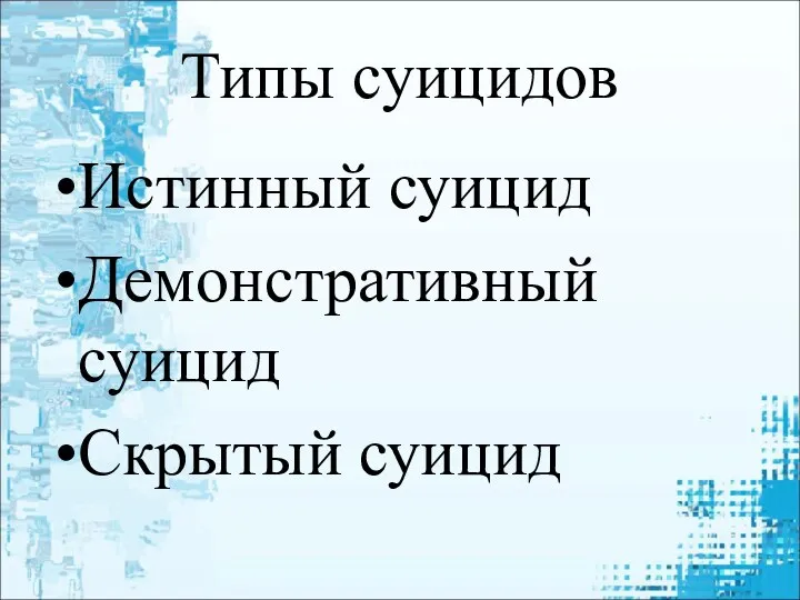 Типы суицидов Истинный суицид Демонстративный суицид Скрытый суицид