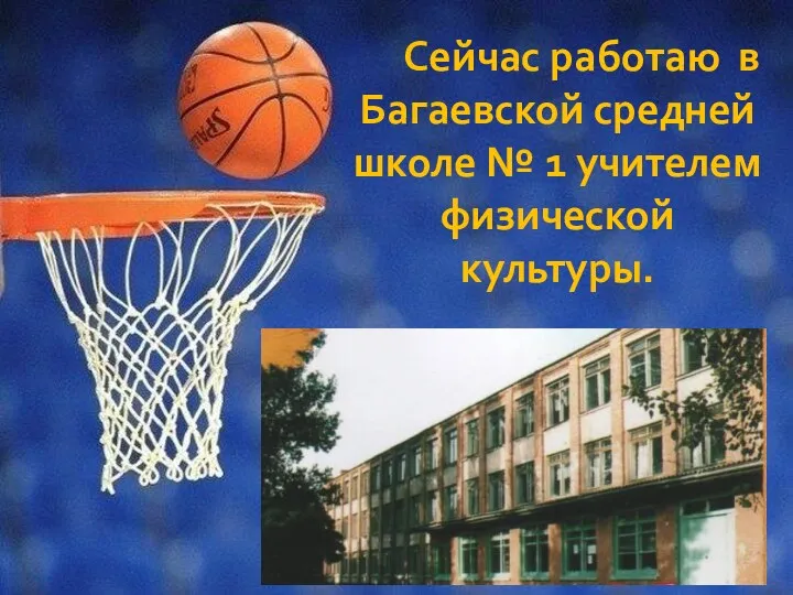 Сейчас работаю в Багаевской средней школе № 1 учителем физической культуры.