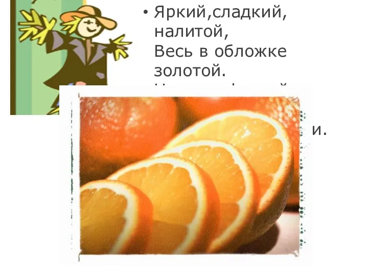 Яркий,сладкий, налитой, Весь в обложке золотой. Не с конфетной фабрики - Из далёкой Африки.