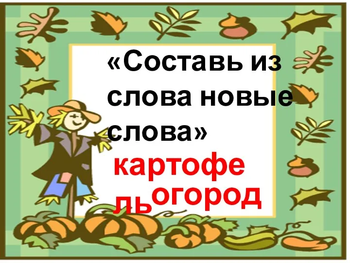 «Составь из слова новые слова» картофель огород