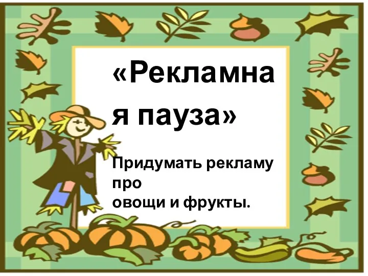 «Рекламная пауза» Придумать рекламу про овощи и фрукты.