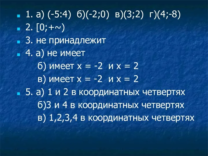 1. а) (-5:4) б)(-2;0) в)(3;2) г)(4;-8) 2. [0;+~) 3. не принадлежит 4. а)