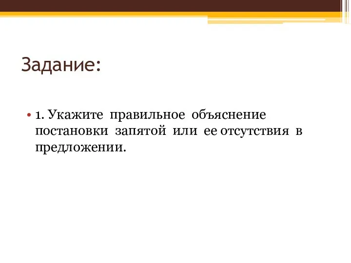 Задание: 1. Укажите правильное объяснение постановки запятой или ее отсутствия в предложении.