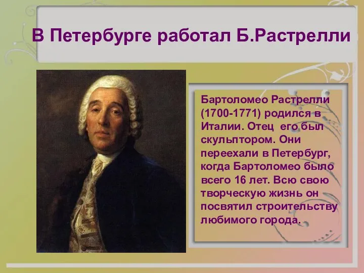 В Петербурге работал Б.Растрелли Бартоломео Растрелли (1700-1771) родился в Италии. Отец его был