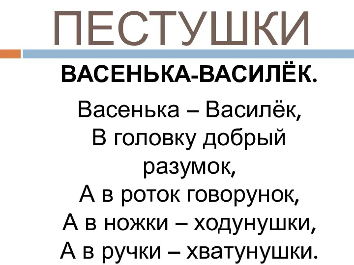 ПЕСТУШКИ ВАСЕНЬКА-ВАСИЛЁК. Васенька – Василёк, В головку добрый разумок, А