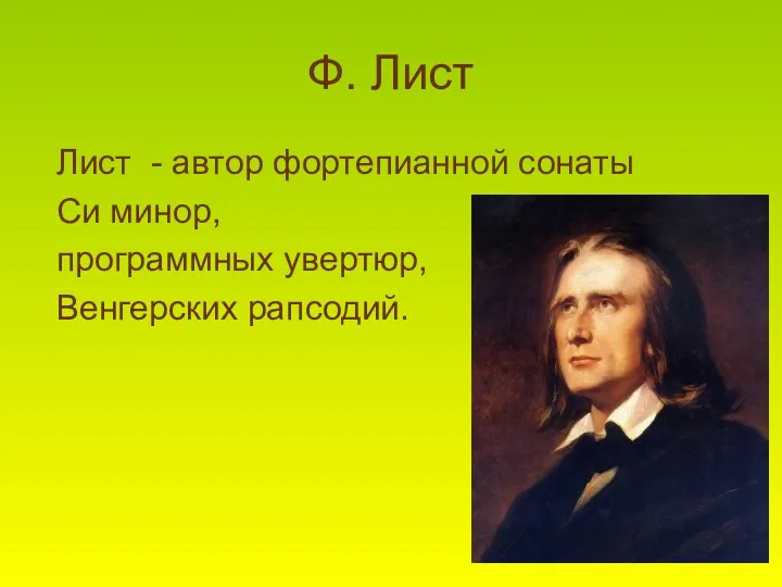 Ф. Лист Лист - автор фортепианной сонаты Си минор, программных увертюр, Венгерских рапсодий.