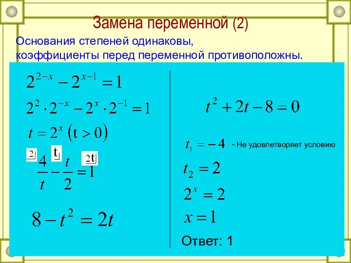 Замена переменной (2) Основания степеней одинаковы, коэффициенты перед переменной противоположны. - Не удовлетворяет условию Ответ: 1