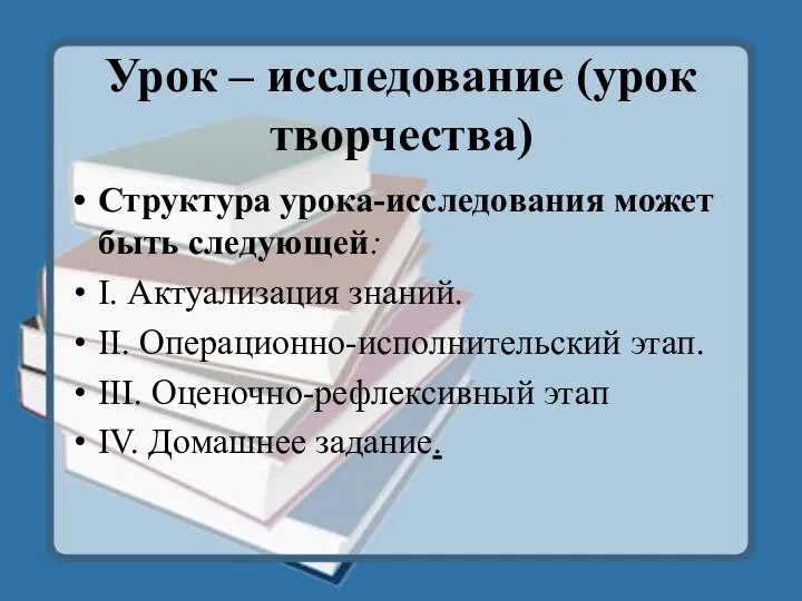 Урок – исследование (урок творчества) Структура урока-исследования может быть следующей: